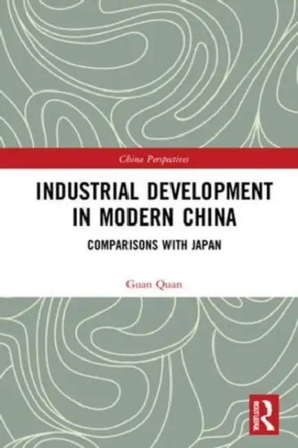 Industrial Development in Modern China: Comparisons with Japan by Quan Guan