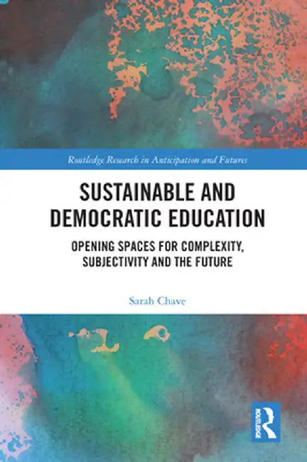 Sustainable and Democratic Education: Opening Spaces for Complexity, Subjectivity and the Future by Sarah Chave