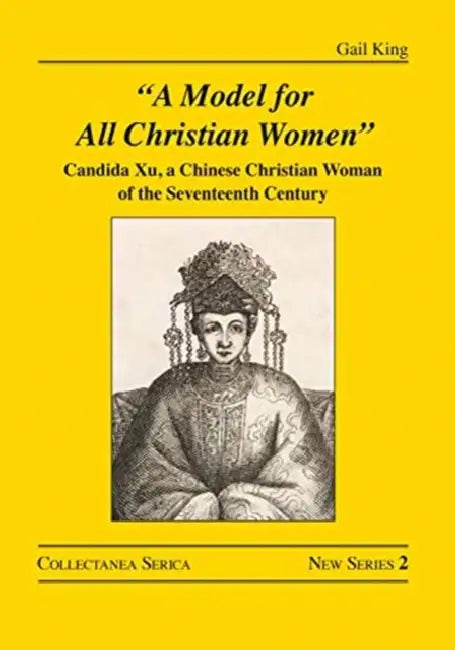 A Model for All Christian Women: Candida Xu, a Chinese Christian Woman of the Seventeenth Century by King Gail