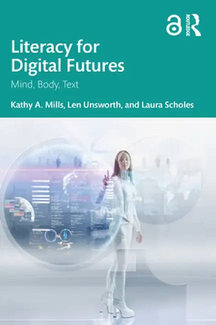 Literacy for Digital Futures: Mind, Body, Text by Kathy A. Mills