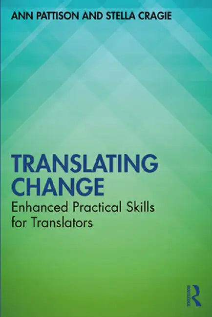 Translating Change: Enhanced Practical Skills for Translators by Ann Pattison
