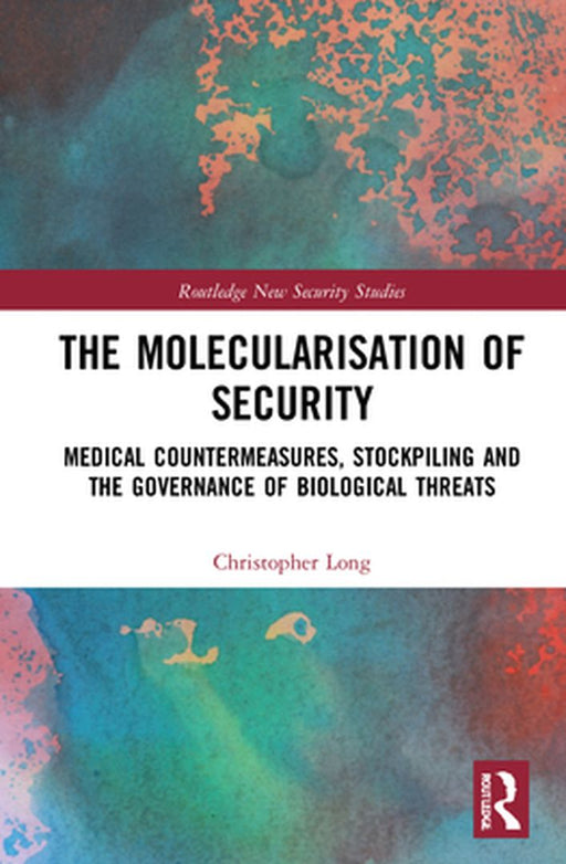 The Molecularisation of Security: Medical Countermeasures Stockpiling and the Governance of Biological Threats by Christopher Long