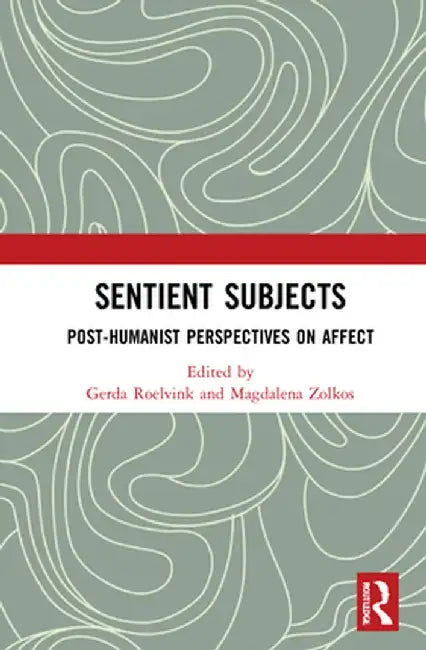 Sentient Subjects: Post-Humanist Perspectives on Affect by Gerda Roelvink