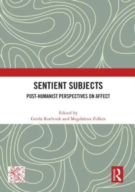 Sentient Subjects: Post-Humanist Perspectives on Affect by Gerda Roelvink