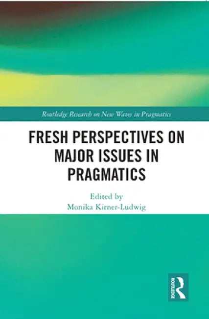 Fresh Perspectives on Major Issues in Pragmatics by Monika Kirner-Ludwig