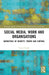 Social Media, Work and Organisations by Claire Taylor