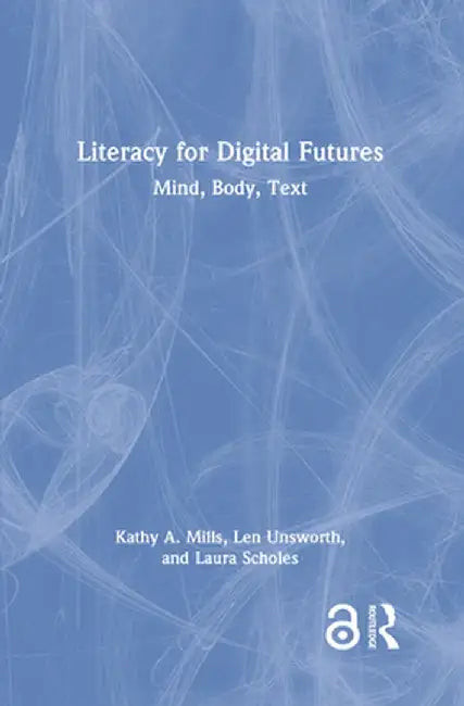 Literacy for Digital Futures: Mind, Body, Text by Kathy A. Mills