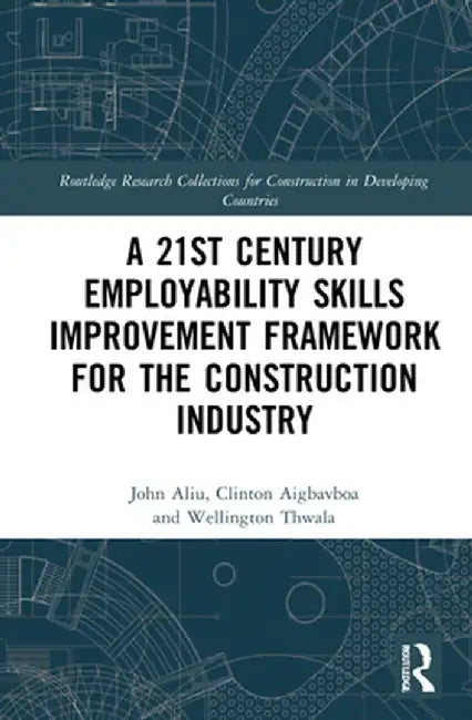 A 21st Century Employability Skills Improvement Framework for the Construction Industry by John Aliu