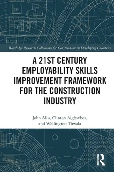 A 21st Century Employability Skills Improvement Framework for the Construction Industry by John Aliu