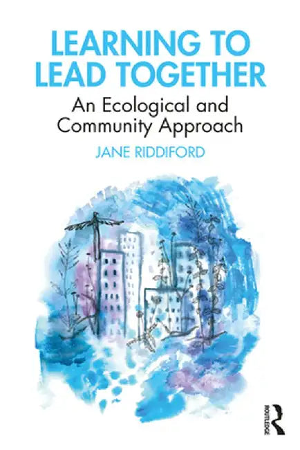 Learning to Lead Together: An Ecological and Community Approach by Jane Riddiford