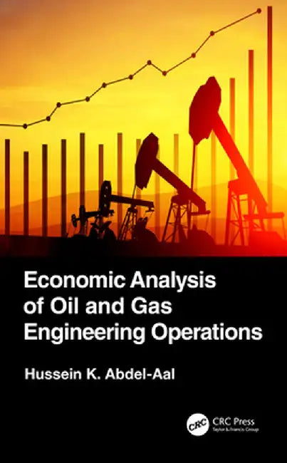 Economic Analysis of Oil and Gas Engineering Operations by Hussein K. Abdel-Aal