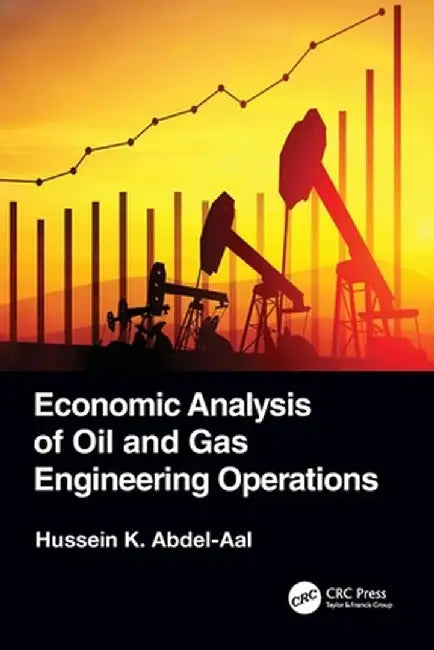 Economic Analysis of Oil and Gas Engineering Operations by Hussein K. Abdel-Aal