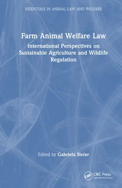 Farm Animal Welfare Law: International Perspectives on Sustainable Agriculture and Wildlife Regulation by Gabriela Steier