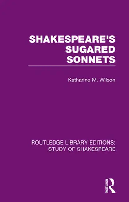 Shakespeare's Sugared Sonnets by Katharine M. Wilson