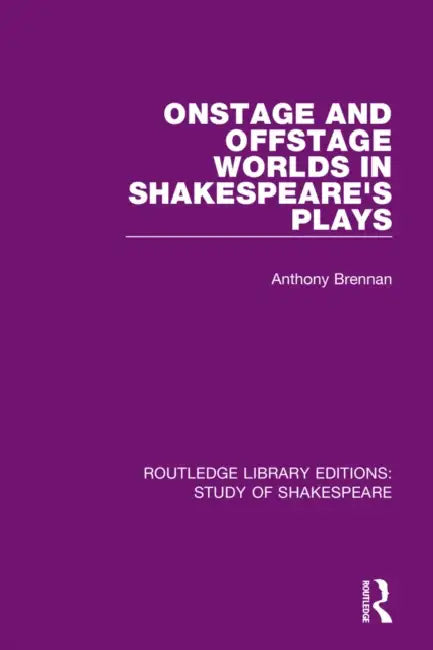 Onstage and Offstage Worlds in Shakespeare's Plays by Brennan Anthony