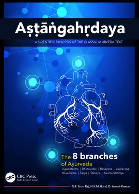 Aṣṭāṅgahṛdaya: A Scientific Synopsis of the Classic Ayurveda Text by G.R. Arun Raj