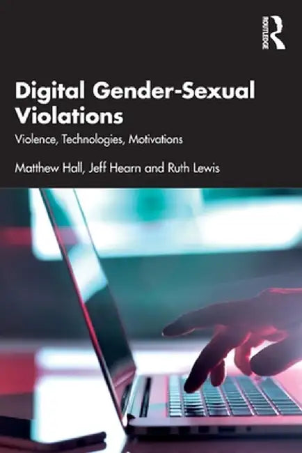 Digital Gender-Sexual Violations: Violence, Technologies, Motivations by Matthew Hall