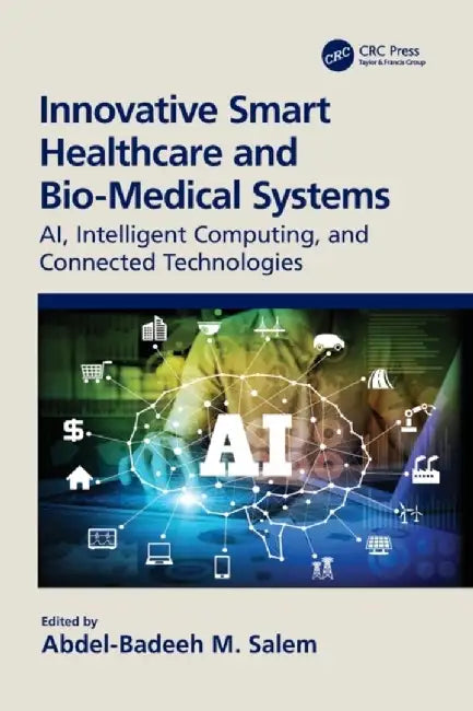 Innovative Smart Healthcare and Bio-Medical Systems: Ai, Intelligent Computing and Connected Technologies by Abdel-Badeeh Salem