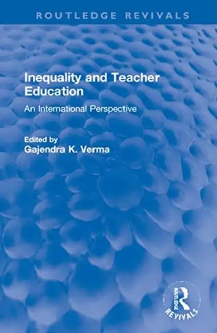 Inequality and Teacher Education: An International Perspective by Verma Gajendra K.