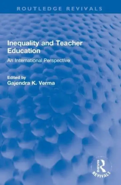 Inequality and Teacher Education: An International Perspective by Gajendra K. Verma