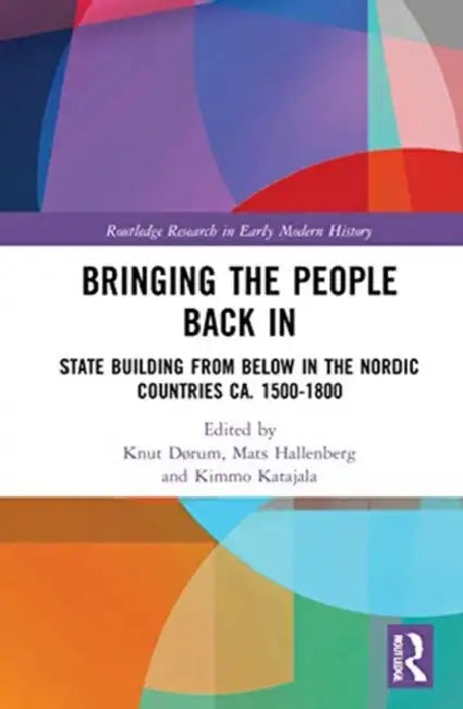 Bringing the People Back in: State Building from Below in the Nordic Countries Ca. 1500-1800 by Dørum Knut