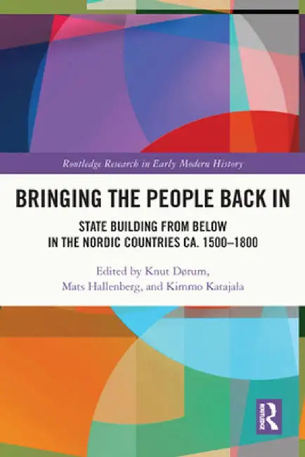 Bringing the People Back in: State Building from Below in the Nordic Countries Ca. 1500-1800 by Knut Dørum