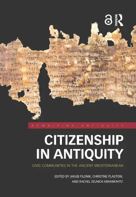 Citizenship in Antiquity: Civic Communities in the Ancient Mediterranean by Jakub Filonik, Christine Plastow, Rachel Zelnick-Abramovitz