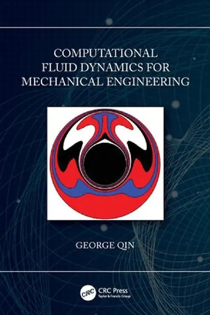Computational Fluid Dynamics for Mechanical Engineering by George Qin