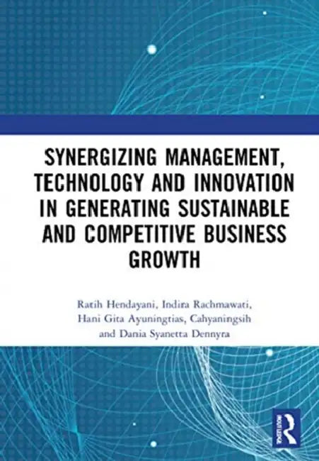 Synergizing Management, Technology and Innovation in Generating Sustainable and Competitive Business Growth: Proceedings of the International Conferen by Hendayani Ratih
