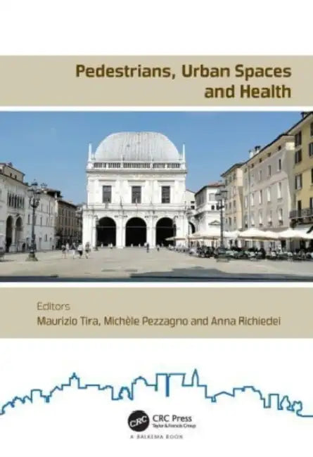Pedestrians, Urban Spaces and Health: Proceedings of the XXIV International Conference on Living and Walking in Cities (Lwc, September 12-13, 2019, Brescia, Italy) by Maurizio Tira