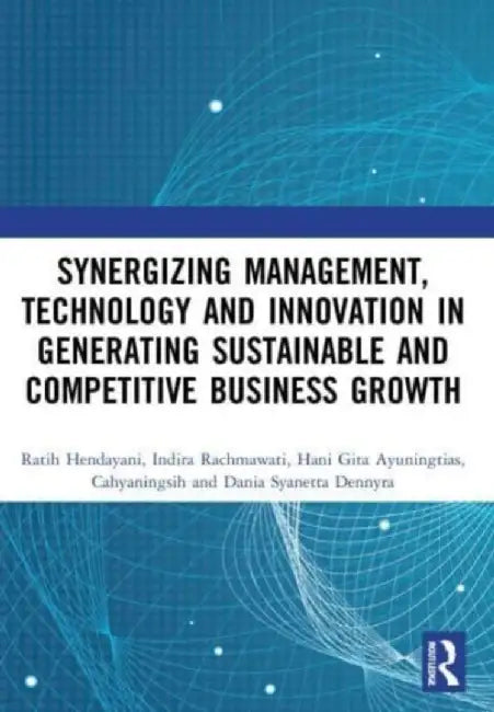 Synergizing Management, Technology and Innovation in Generating Sustainable and Competitive Business Growth: Proceedings of the International Conferen by Ratih Hendayani