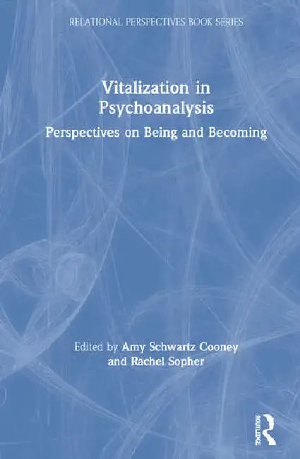 Vitalization in Psychoanalysis: Perspectives on Being and Becoming by Cooney Amy Schwartz