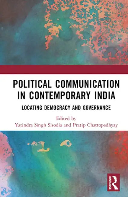 Political Communication in Contemporary India: Locating Democracy and Governance by Yatindra Singh Sisodia