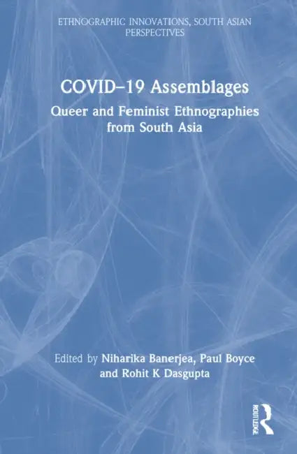 COVID-19 Assemblages: Queer and Feminist Ethnographies from South Asia by Niharika Banerjea, Paul Boyce, Rohit K. Dasgupta