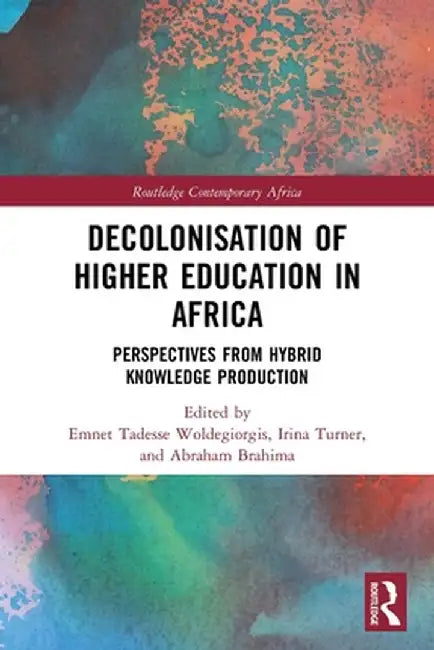 Decolonisation of Higher Education in Africa: Perspectives from Hybrid Knowledge Production by Emnet Tades Woldegiorgis