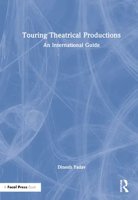 Touring Theatrical Productions: An International Guide by Dinesh Yadav