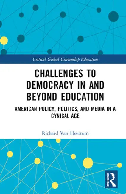 Challenges to Democracy in and Beyond Education: American Policy, Politics, and Media in a Cynical Age by Richard Van Heertum