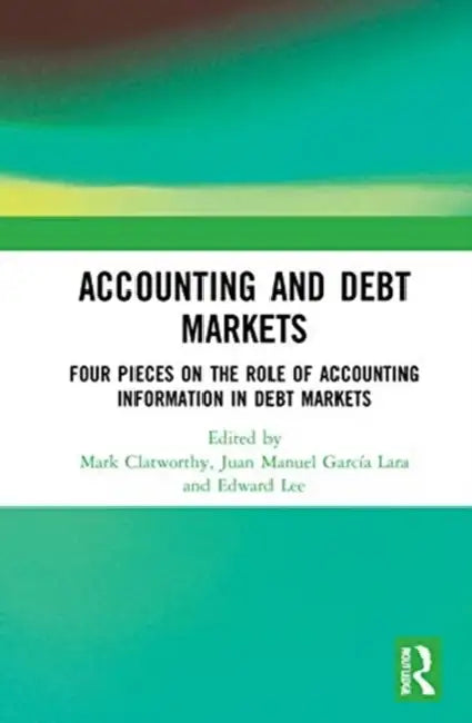 Accounting and Debt Markets: Four Pieces on the Role of Accounting Information in Debt Markets by Clatworthy Mark