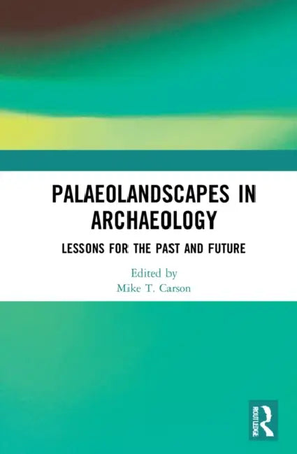 Palaeolandscapes in Archaeology: Lessons for the Past and Future by Carson Mike T.