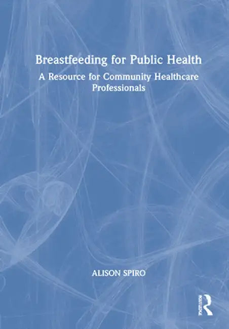 Breastfeeding for Public Health: A Resource for Community Healthcare Professionals by Alison Spiro