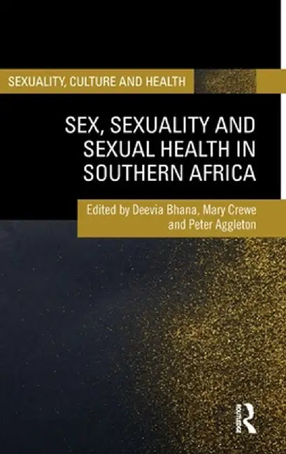Sex, Sexuality and Sexual Health in Southern Africa by Deevia Bhana