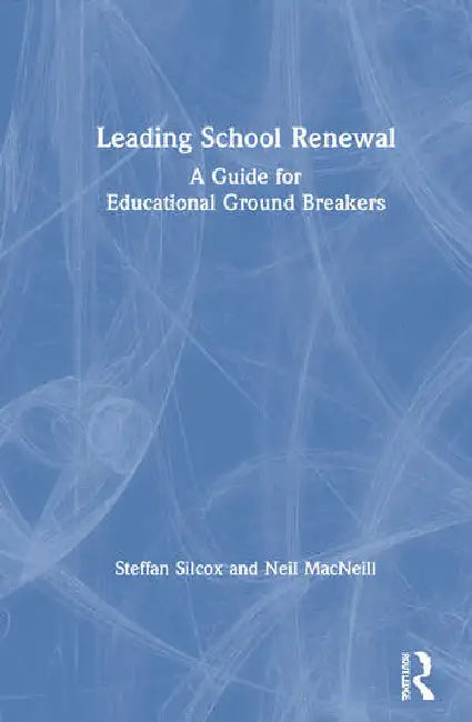 Leading School Renewal: A Guide for Educational Ground Breakers by Silcox Steffan