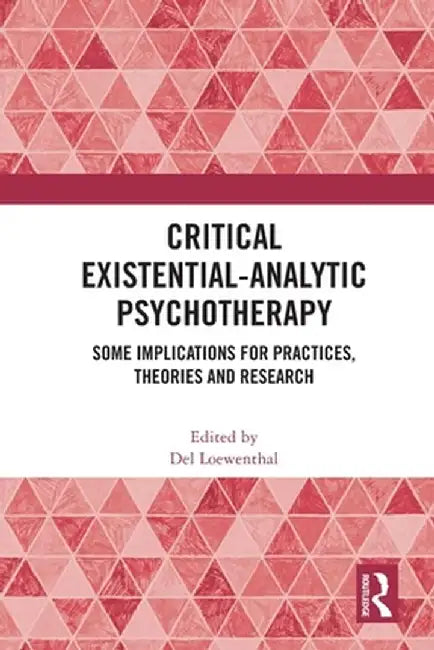 Critical Existential-Analytic Psychotherapy: Some Implications for Practices, Theories and Research by Del Loewenthal