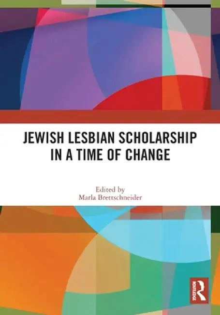 Jewish Lesbian Scholarship in a Time of Change by Marla Brettschneider