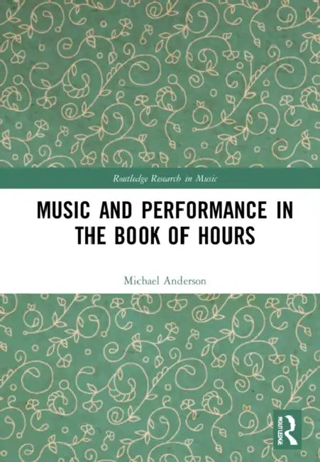 Music and Performance in the Book of Hours by Anderson Michael Alan