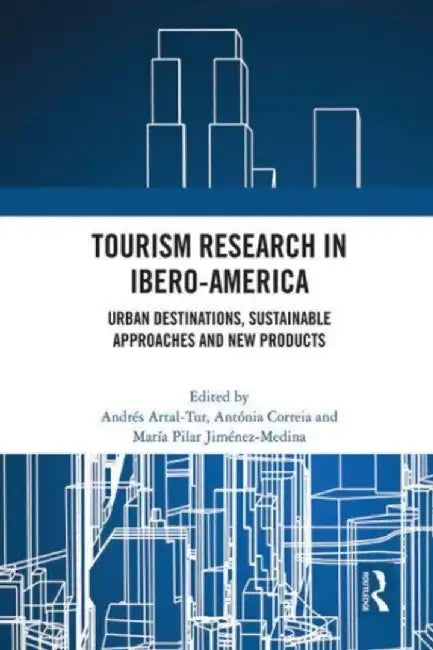 Tourism Research in Ibero-America: Urban Destinations, Sustainable Approaches and New Products by Andres Artal-Tur