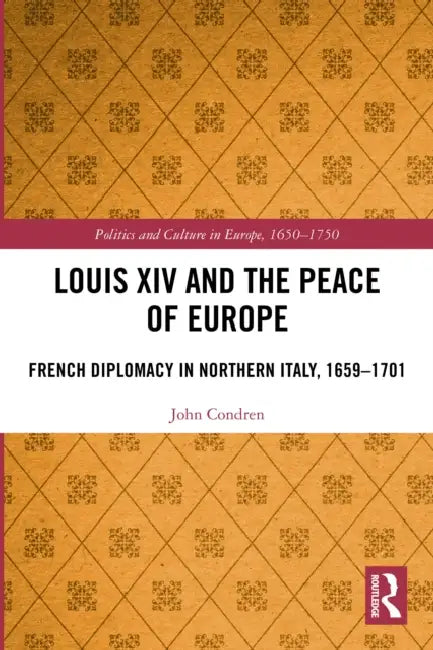 Louis XIV and the Peace of Europe by John Condren