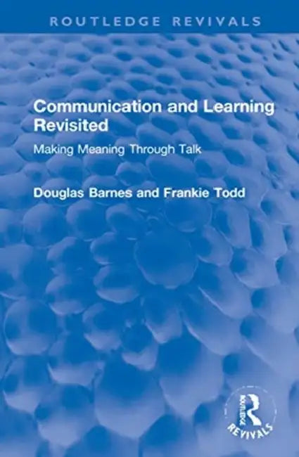Communication and Learning Revisited: Making Meaning Through Talk by Barnes Douglas