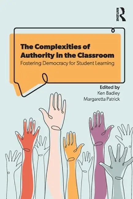 The Complexities of Authority in the Classroom: Fostering Democracy for Student Learning by Ken Badley