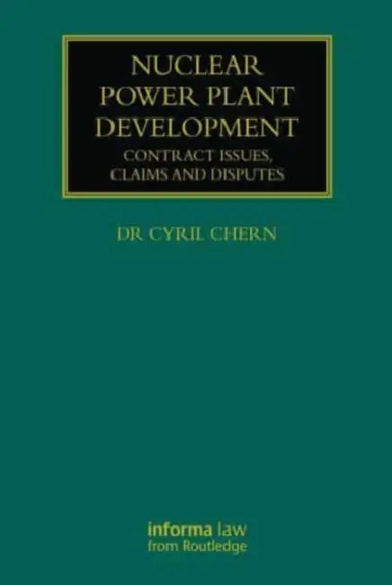 Nuclear Power Plant Development: Contract Issues, Claims and Disputes by Chern Cyril